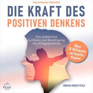 Die Kraft des positiven Denkens: Ein praktischer Leitfaden zur Bewältigung der Alltagsprobleme als Hörbuch