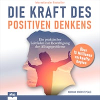 Die Kraft des positiven Denkens - Ein praktischer Leitfaden zur Bewältigung der Alltagsprobleme (Ungekürzt)