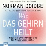 Wie das Gehirn heilt - Neueste Erkenntnisse aus der Neurowissenschaft (Ungekürzt)