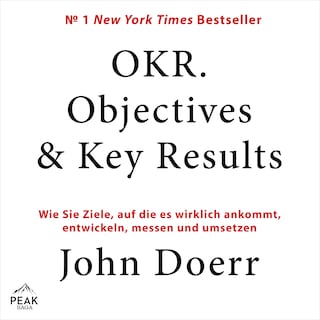 OKR. Objectives & Key Results:  Wie Sie Ziele, auf die es wirklich ankommt, entwickeln, messen und u als Hörbuch