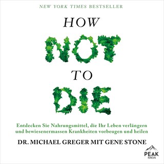 How not to die. Lebensmittel, die nachweislich Leben verlängern und Krankheiten heilen als Hörbuch