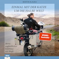 Einmal mit der Katze um die halbe Welt - Meine unglaublichen Erlebnisse mit Mogli (Ungekürzt)