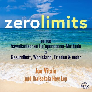 Zero Limits. Mit der hawaiianischen Ho'oponopono-Methode zu Gesundheit, Wohlstand, Frieden und mehr als Hörbuch