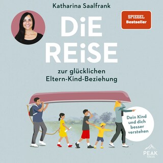 Die Reise zur glücklichen Eltern-Kind-Beziehung. Dein Kind und dich besser verstehen als Hörbuch