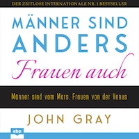 Männer sind anders. Frauen auch - Männer sind vom Mars. Frauen von der Venus (Ungekürzt)