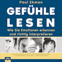 Gefühle lesen - Wie Sie Emotionen erkennen und richtig interpretieren (Ungekürzt)
