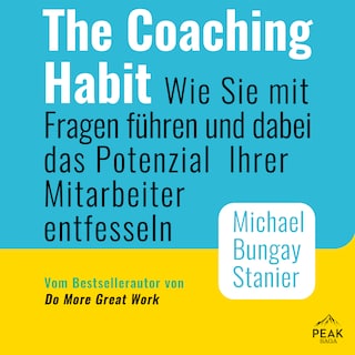 The Coaching Habit: Wie Sie mit Fragen führen und dabei das Potenzial Ihrer Mitarbeiter entfesseln als Hörbuch