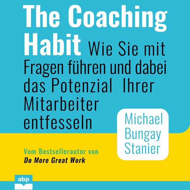 Portada de libro para The Coaching Habit - Wie Sie mit Fragen führen und dabei das Potenzial Ihrer Mitarbeiter entfesseln (Ungekürzt)