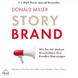 Story Brand: Wie Sie mit starken Geschichten Ihre Kunden überzeugen als Hörbuch