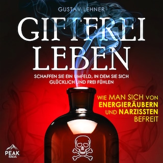 Giftfrei leben: Wie man sich von Energieräubern und Narzissten befreit als Hörbuch