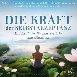 Die Kraft der Selbstakzeptanz: Ein Leitfaden für innere Stärke und Wachstum als Hörbuch
