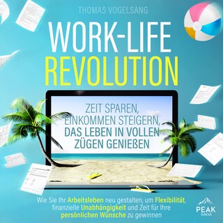 Work-Life-Revolution: Zeit sparen, Einkommen steigern, das Leben in vollen Zügen genießen als Hörbuch