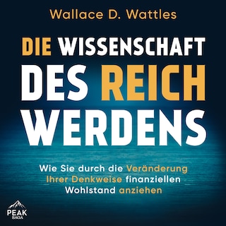 Die Wissenschaft des Reichwerdens: Wie Sie durch die Veränderung Ihrer Denkweise finanziellen Wohlst als Hörbuch