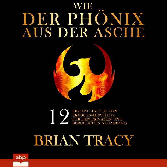 Book cover for Wie der Phönix aus der Asche - 12 Eigenschaften von Erfolgsmenschen für den privaten und beruflichen Neuanfang (Ungekürzt)