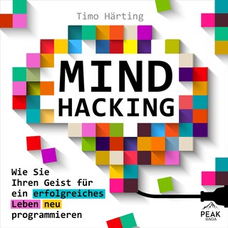 Mind Hacking: Wie Sie Ihren Geist für ein erfolgreiches Leben neu programmieren als Hörbuch