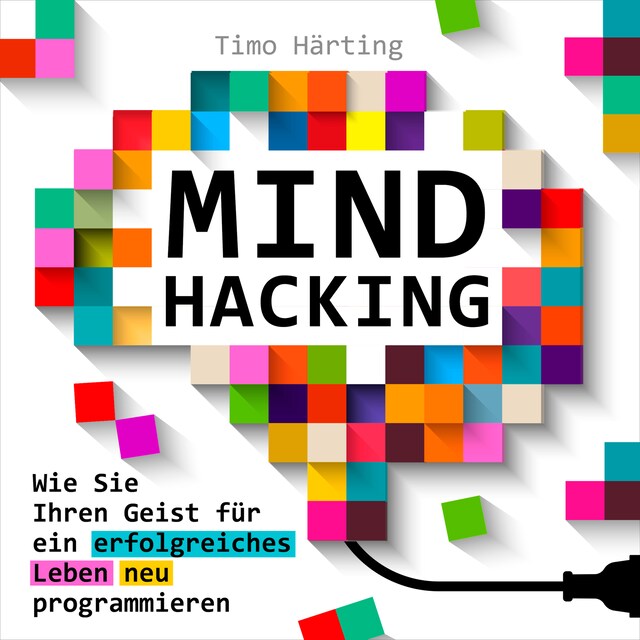 Okładka książki dla Mind-Hacking - Wie Sie Ihren Geist für ein erfolgreiches Leben neu programmieren (Ungekürzt)