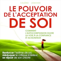Le pouvoir de l'acceptation de soi - Comment l'autocompassion ouvre la voie à la confiance et au bonheur (Intégral)
