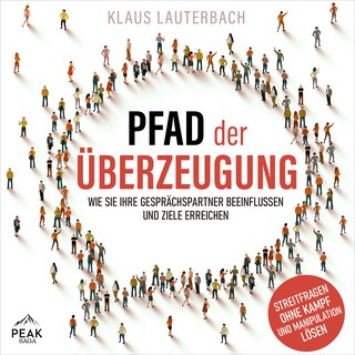 Pfad der Überzeugung: Wie Sie Ihre Gesprächspartner beeinflussen und Ziele erreichen als Hörbuch