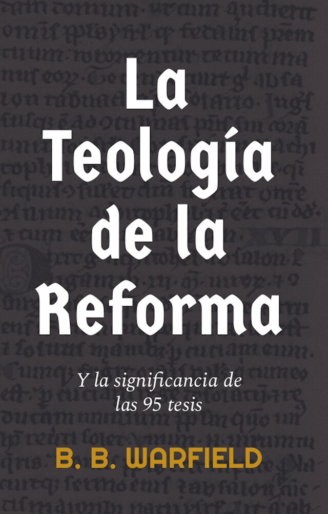 Book cover for La teología de la Reforma y la significancia de las 95 tesis