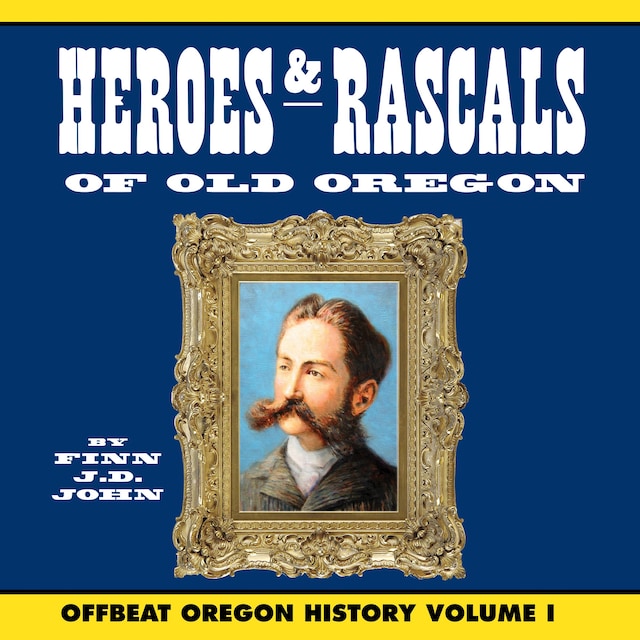 Book cover for Heroes and Rascals of Old Oregon: Offbeat Oregon History Vol. 1
