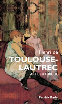 Henri de Toulous Lautrec : Art et intrigue