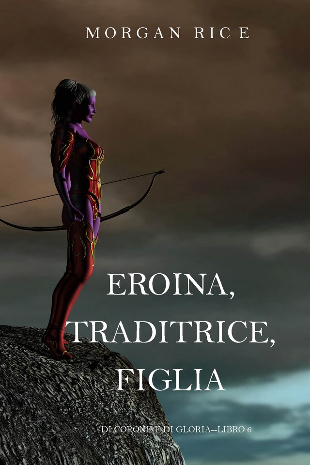 Okładka książki dla Eroina, Traditrice, Figlia (Di Corone e di Gloria—Libro 6)