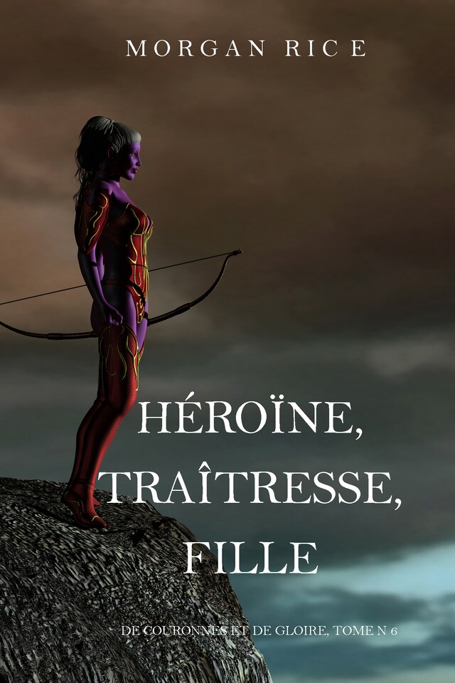 Book cover for Héroïne, Traîtresse, Fille  (De Couronnes et de Gloire, Tome n°6)