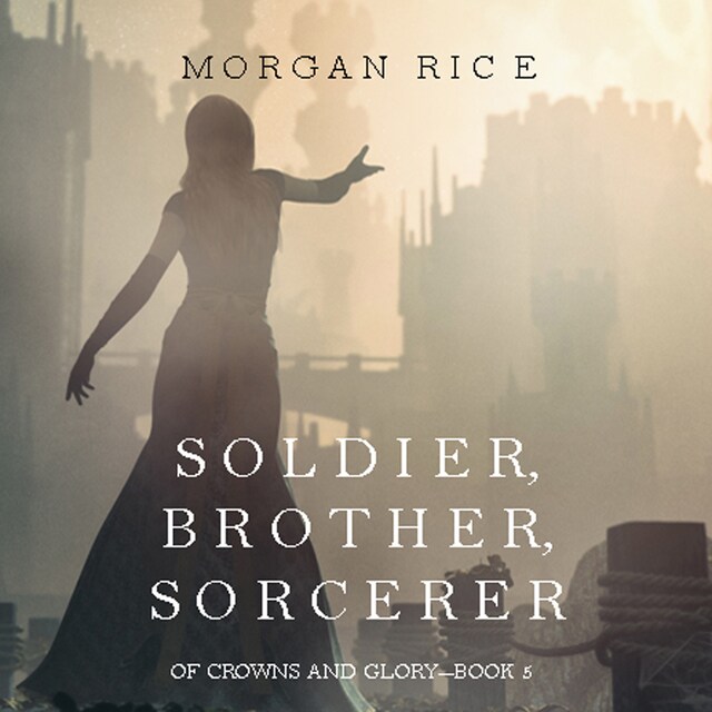 Book cover for Soldier, Brother, Sorcerer (Of Crowns and Glory—Book 5)