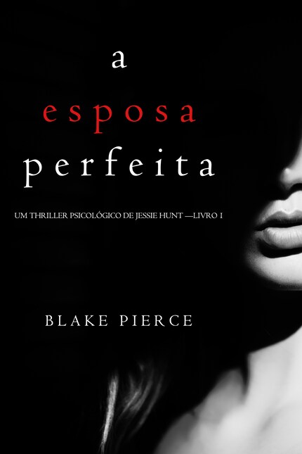 A Esposa Perfeita (Um Thriller Psicológico De Jessie Hunt — Livro 1) bookCoverFor