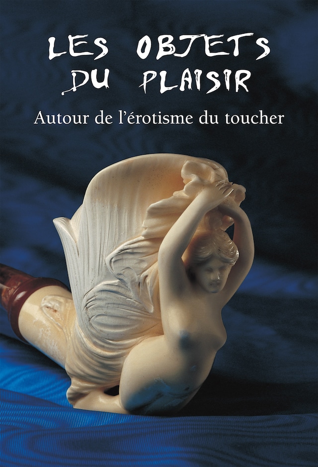Kirjankansi teokselle Les Objets du Plaisir - Autour de l’érotisme du toucher