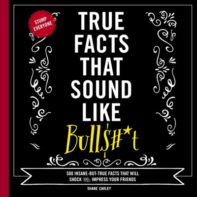True Facts That Sound Like Bull$#*t