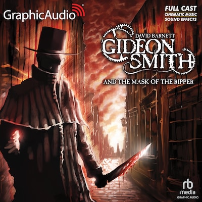 Gideon Smith and the Mask of the Ripper [Dramatized Adaptation]