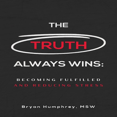 The Truth Always Wins: Becoming Fulfilled And Reducing Stress