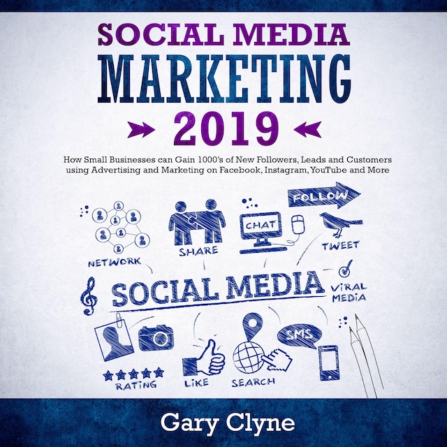 Book cover for Social Media Marketing 2019: How Small Businesses can Gain 1000’s of New Followers, Leads and Customers using Advertising and Marketing on Facebook, Instagram, YouTube and More