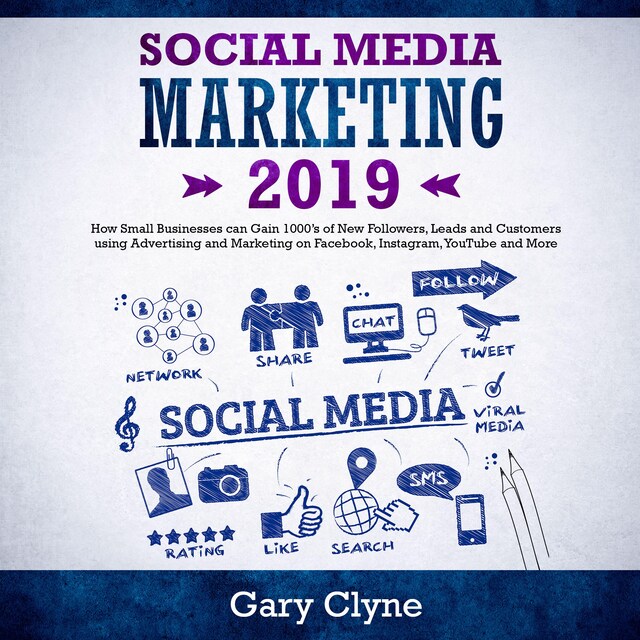 Copertina del libro per Social Media Marketing 2019: How Small Businesses can Gain 1000’s of New Followers, Leads and Customers using Advertising and Marketing on Facebook, Instagram, YouTube and More