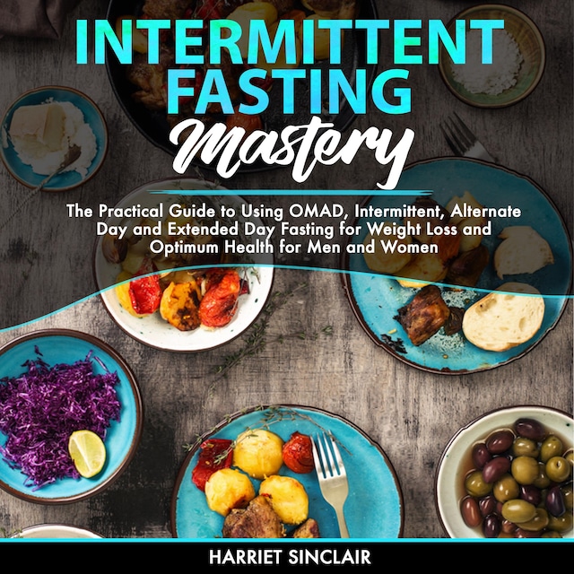 Okładka książki dla Intermittent Fasting Mastery: The Practical Guide to Using OMAD, Intermittent, Alternate Day and Extended Day Fasting for Weight Loss and Optimum Health for Men and Women