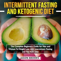 Intermittent Fasting and Ketogenic Diet Bible: The complete Beginners Guide for Men and Women To Weight Loss with Intermittent Fasting and The Keto Diet