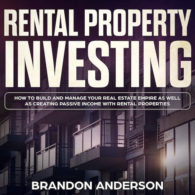 Boekomslag van Rental Property Investing: How to Build and Manage Your Real Estate Empire as well as Creating Passive Income with Rental Properties