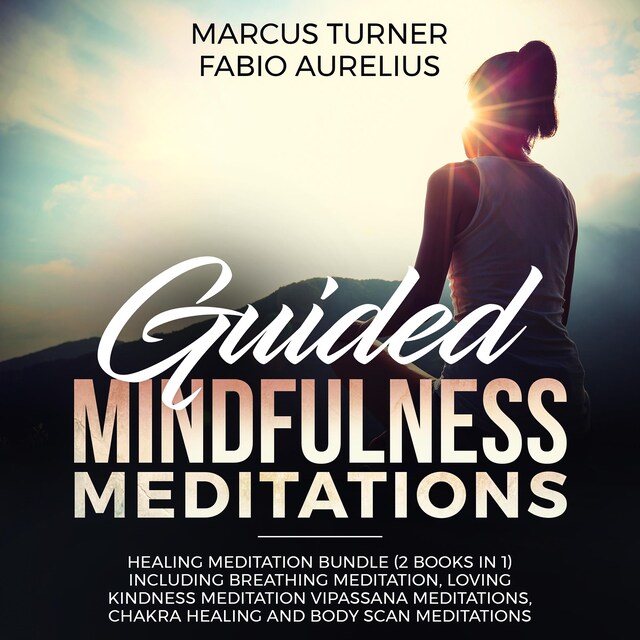 Bokomslag for Guided Mindfulness Meditations: Healing Meditation Bundle (2 Books in 1) Including Breathing Meditation, Loving Kindness Meditation, Vipassana Meditations, Chakra Healing and Body Scan Meditations