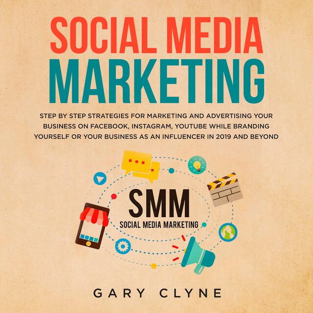 Book cover for Social Media Marketing: The Practical Step by Step Guide to Marketing and Advertising Your Business on Facebook, Instagram, YouTube& Branding Yourself or Your Business as an Influencer In 2019& Beyond