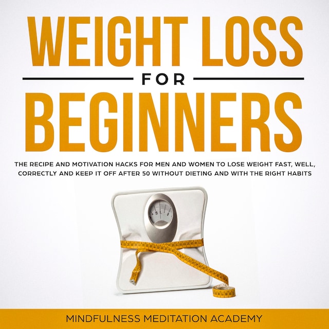 Buchcover für Weight Loss for Beginners: the Recipe and Motivation Hacks for Men and Women to lose Weight fast, well, correctly and keep it off after 50 without dieting and with the right Habits
