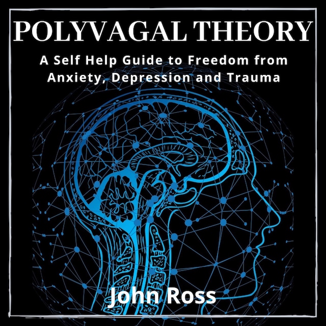 Polyvagal Theory:A Self Help Guide to Freedom from Anxiety, Depression and Trauma