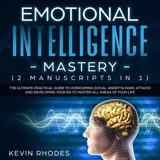 Portada de libro para Emotional Intelligence Mastery (2 Manuscripts in 1): The Ultimate Practical Guide to Overcoming Social Anxiety & Panic Attacks and Developing Your EQ To Master All Areas of Your Life