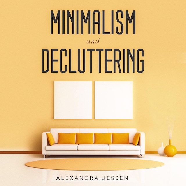 Book cover for Minimalism and Decluttering: Discover The Secrets on How to Live a Meaningful Life and Declutter Your Home, Budget, Mind and Life with the Minimalist Way Of Living