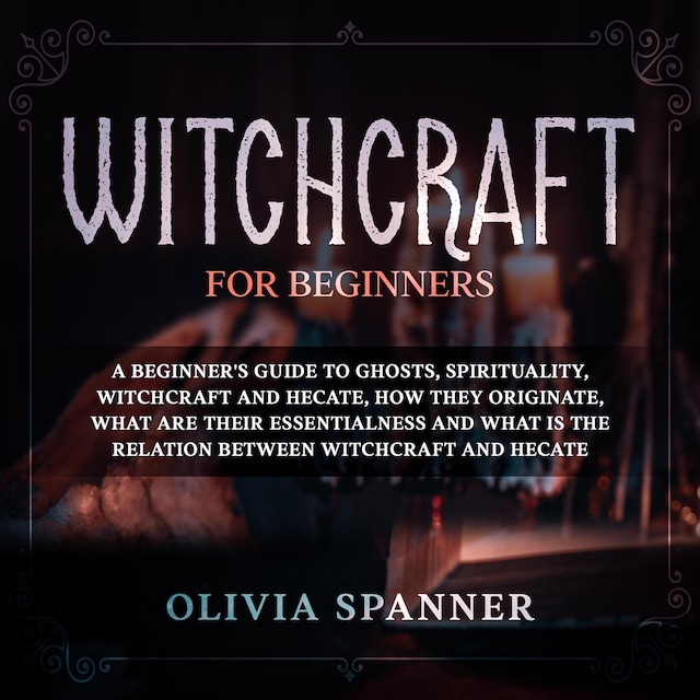Boekomslag van Witchcraft for Beginners: A Beginner's Guide to Ghosts, Spirituality, Witchcraft and Hecate, How They Originate, What Are Their Essentialness and What is the Relation Between Witchcraft and Hecate