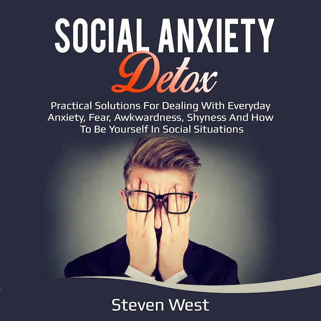 Book cover for Social Anxiety Detox Practical Solutions for Dealing with Everyday Anxiety, Fear, Awkwardness, Shyness and How to be Yourself in Social Situations