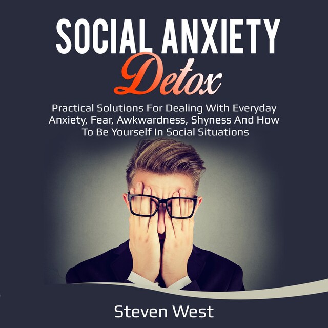 Boekomslag van Social Anxiety Detox Practical Solutions for Dealing with Everyday Anxiety, Fear, Awkwardness, Shyness and How to be Yourself in Social Situations