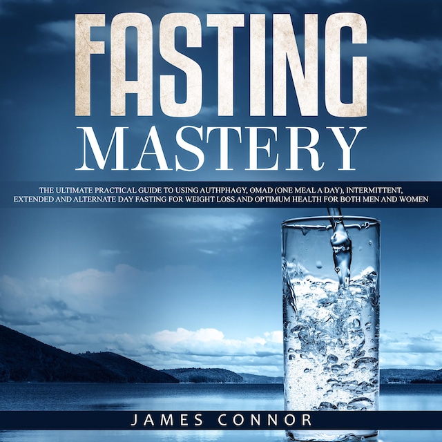 Book cover for Fasting Mastery: The Ultimate Practical Guide to using Authphagy, OMAD (One Meal a Day), Intermittent, Extended and Alternate Day Fasting for Weight Loss and Optimum Health for Both Men and Women