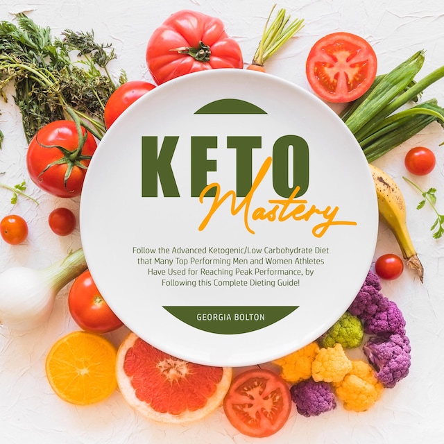 Book cover for Keto Mastery: Follow the Advanced Ketogenic/ Low Carbohydrate Diet That Many Top Performing Men and Women Athletes Have Used For Reaching Peak Performance, By Following This Complete Dieting Guide!