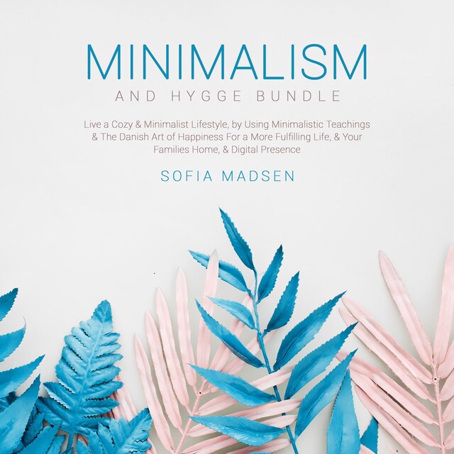 Book cover for Minimalism & Hygge Bundle: Live a Cozy & Minimalist Lifestyle, by Using Minimalistic Teachings & The Danish Art of Happiness For a More Fulfilling Life, & Your Families Home, & Digital Presence